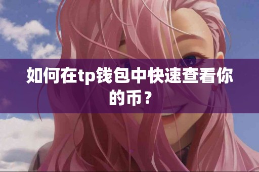 如何在tp钱包中快速查看你的币？