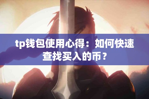 tp钱包使用心得：如何快速查找买入的币？
