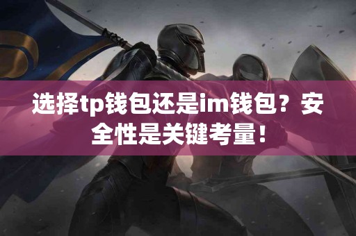 选择tp钱包还是im钱包？安全性是关键考量！