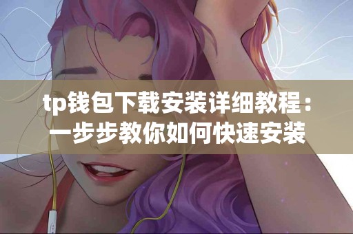 tp钱包下载安装详细教程：一步步教你如何快速安装