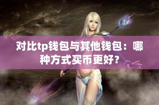 对比tp钱包与其他钱包：哪种方式买币更好？