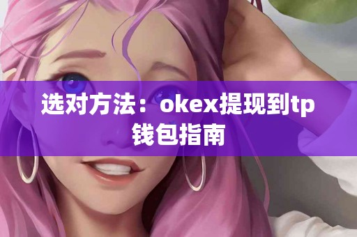 选对方法：okex提现到tp钱包指南