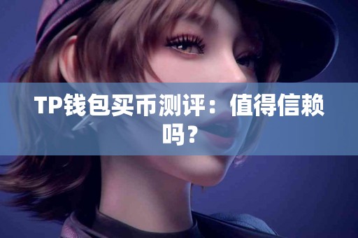 TP钱包买币测评：值得信赖吗？