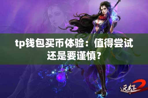 tp钱包买币体验：值得尝试还是要谨慎？