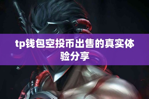 tp钱包空投币出售的真实体验分享