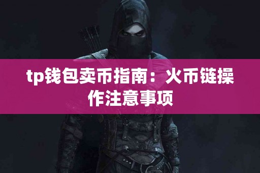 tp钱包卖币指南：火币链操作注意事项