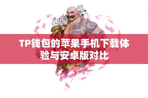 TP钱包的苹果手机下载体验与安卓版对比