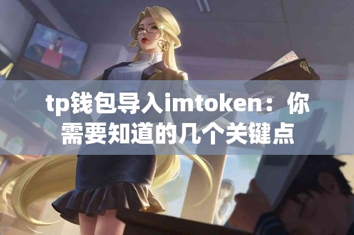 tp钱包导入imtoken：你需要知道的几个关键点