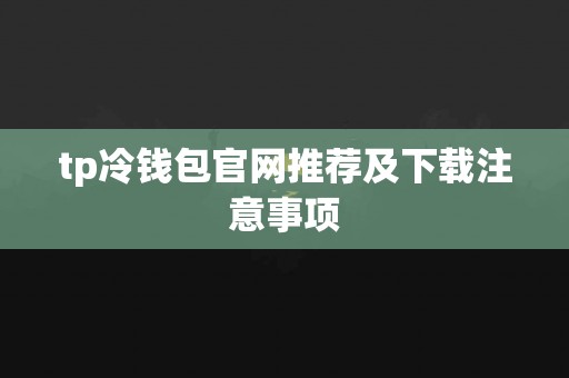 tp冷钱包官网推荐及下载注意事项