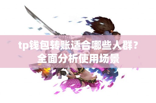 tp钱包转账适合哪些人群？全面分析使用场景