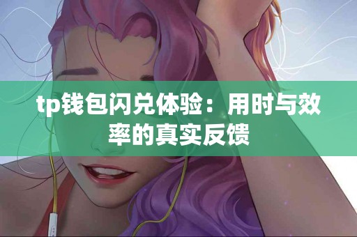 tp钱包闪兑体验：用时与效率的真实反馈