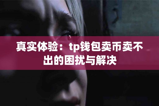 真实体验：tp钱包卖币卖不出的困扰与解决