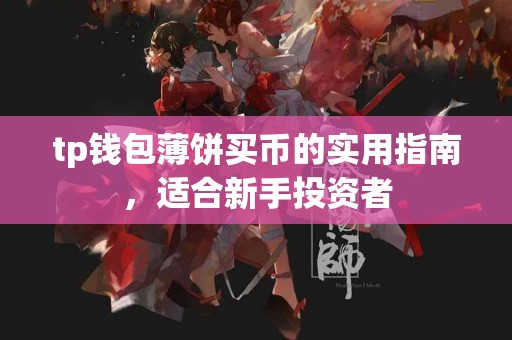 tp钱包薄饼买币的实用指南，适合新手投资者