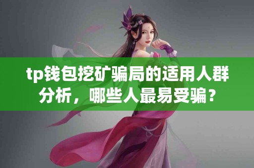 tp钱包挖矿骗局的适用人群分析，哪些人最易受骗？