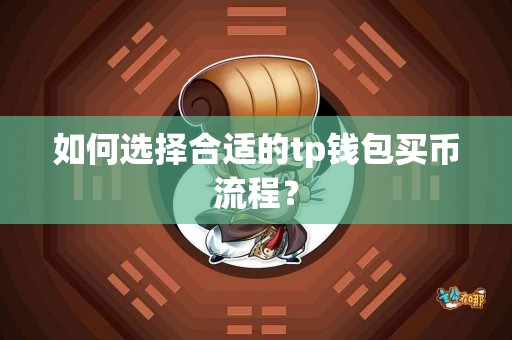 如何选择合适的tp钱包买币流程？