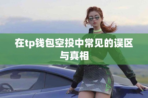 在tp钱包空投中常见的误区与真相