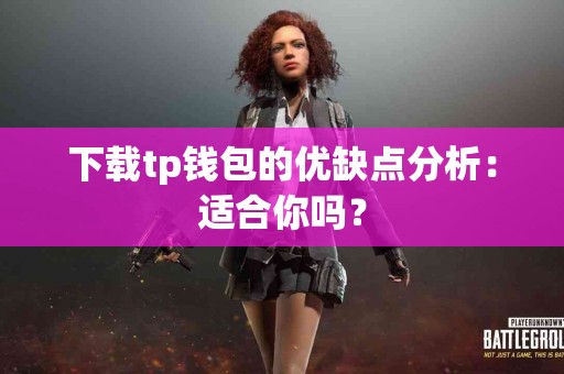 下载tp钱包的优缺点分析：适合你吗？