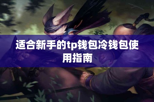 适合新手的tp钱包冷钱包使用指南