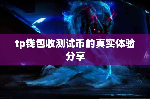 tp钱包收测试币的真实体验分享