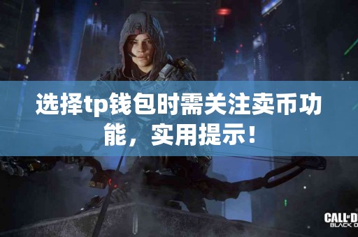 选择tp钱包时需关注卖币功能，实用提示！
