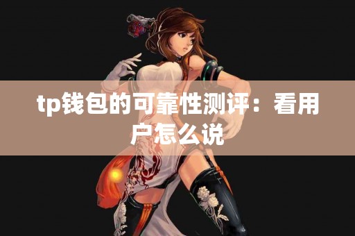 tp钱包的可靠性测评：看用户怎么说