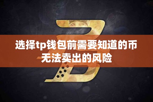 选择tp钱包前需要知道的币无法卖出的风险