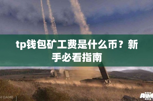 tp钱包矿工费是什么币？新手必看指南
