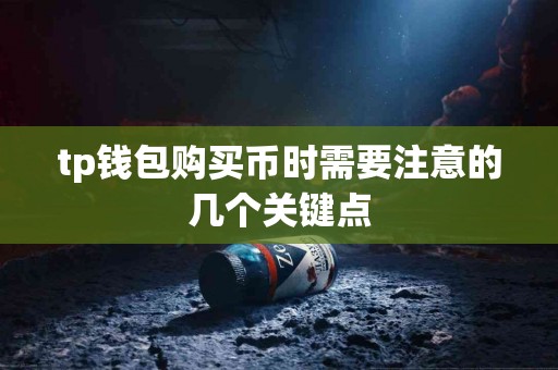 tp钱包购买币时需要注意的几个关键点