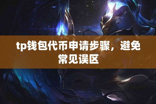 tp钱包代币申请步骤，避免常见误区