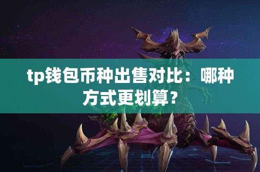 tp钱包币种出售对比：哪种方式更划算？