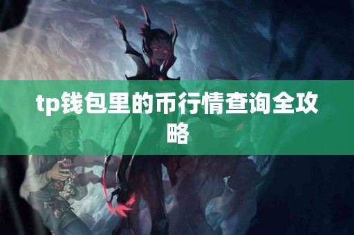 tp钱包里的币行情查询全攻略 tp钱包里的币行情查询全攻略