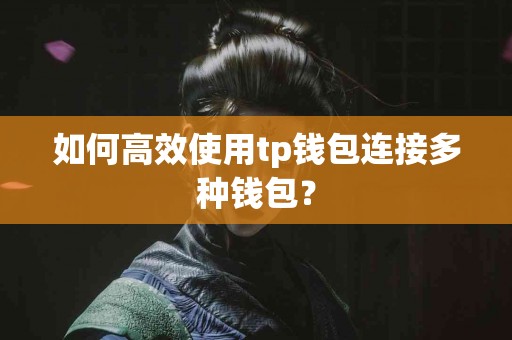 如何高效使用tp钱包连接多种钱包？