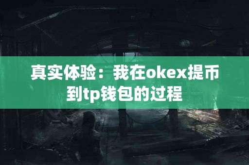 真实体验：我在okex提币到tp钱包的过程