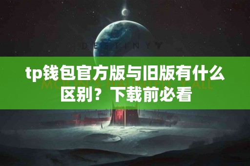 tp钱包官方版与旧版有什么区别？下载前必看