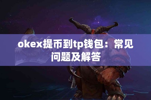 okex提币到tp钱包：常见问题及解答