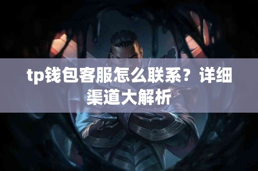 tp钱包客服怎么联系？详细渠道大解析