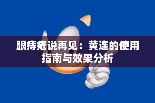 跟痔疮说再见：黄连的使用指南与效果分析