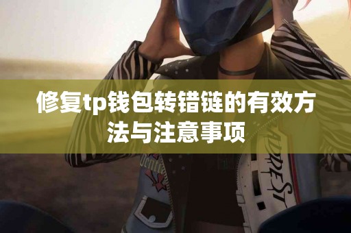 修复tp钱包转错链的有效方法与注意事项