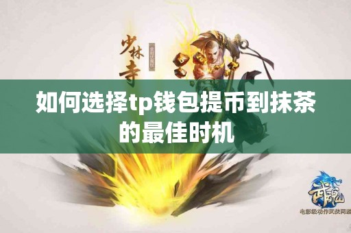 如何选择tp钱包提币到抹茶的最佳时机