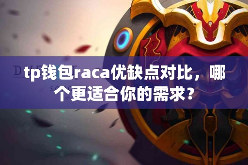 tp钱包raca优缺点对比，哪个更适合你的需求？