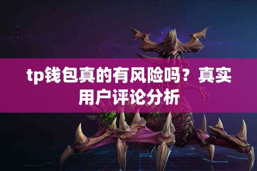 tp钱包真的有风险吗？真实用户评论分析