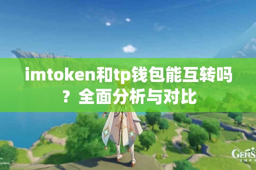 imtoken和tp钱包能互转吗？全面分析与对比