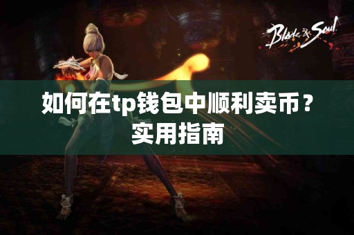 如何在tp钱包中顺利卖币？实用指南