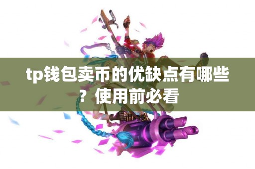 tp钱包卖币的优缺点有哪些？使用前必看