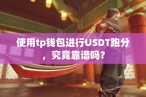 使用tp钱包进行USDT跑分，究竟靠谱吗？