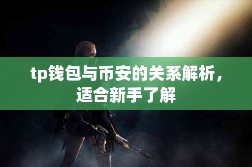 tp钱包与币安的关系解析，适合新手了解