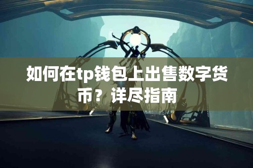 如何在tp钱包上出售数字货币？详尽指南