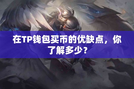 在TP钱包买币的优缺点，你了解多少？