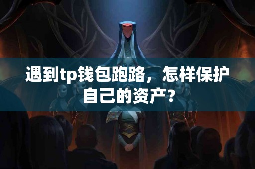遇到tp钱包跑路，怎样保护自己的资产？