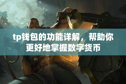 tp钱包的功能详解，帮助你更好地掌握数字货币